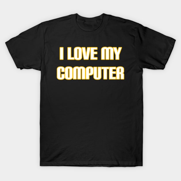 I Love My Computer T-Shirt by radeckari25